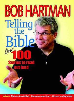 Telling the Bible: Over 100 Stories to Read Out Loud de Bob Hartman