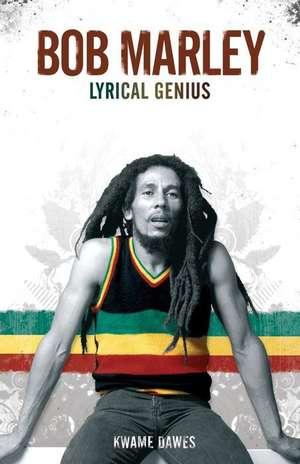 Bob Marley: Lyrical Genius de Kwame Dawes