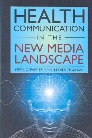 Health Communication in the New Media Landscape de Jerry C. Parker