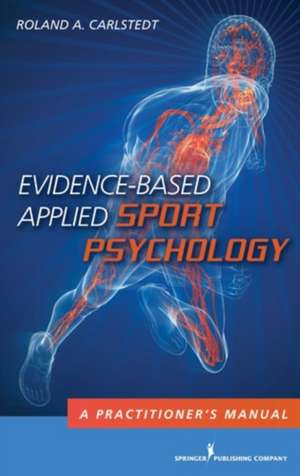 Evidence-Based Applied Sport Psychology: A Practitioner's Manual de Roland A. PhD Carlstedt