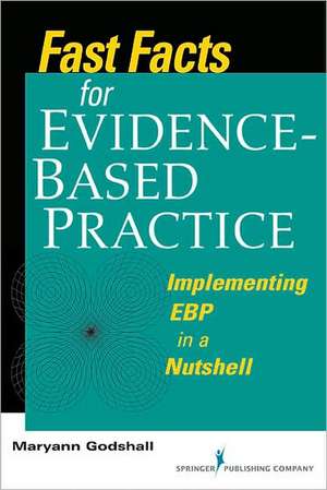 Fast Facts for Evidence-Based Practice: Implementing EBP in a Nutshell de Maryann Godshall