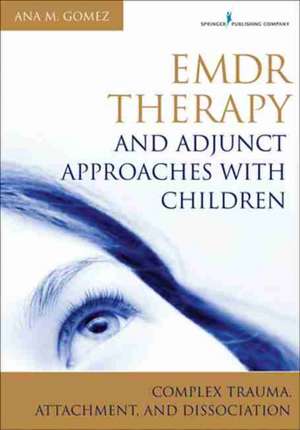 Emdr Therapy and Adjunct Approaches with Children: Complex Trauma, Attachment, and Dissociation de Ana Gomez