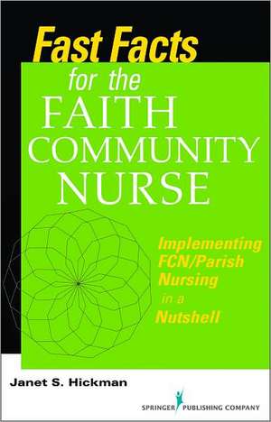 Fast Facts for the Faith Community Nurse: Implementing FCN/Parish Nursing in a Nutshell de Janet Susan Hickman