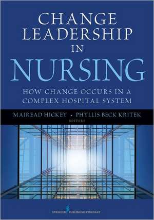 Change Leadership in Nursing: How Change Occurs in a Complex Hospital System de Mairead Hickey