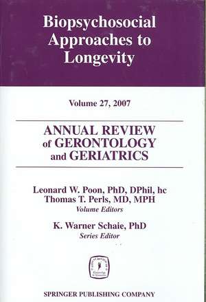 Annual Review of Gerontology and Geriatrics, Volume 27, 2007: Biopsychosocial Approaches to Longevity de Leonard W. Poon