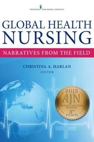 Global Health Nursing: Narratives from the Field de Christina Harlan