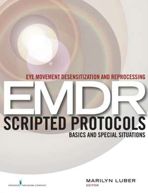 Eye Movement Desensitization and Reprocessing (EMDR) Scripted Protocols: Basics and Special Situations de Marilyn Luber