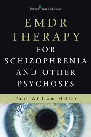 Emdr Therapy for Schizophrenia and Other Psychoses de Paul William Miller