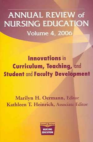 Annual Review of Nursing Education, Volume 4, 2006: Innovations in Curriculum, Teaching, and Student and Faculty Development de Marilyn H. Oermann