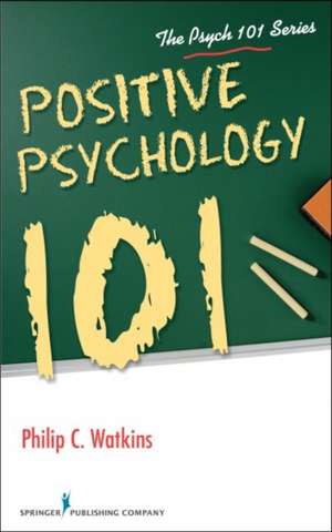 Positive Psychology 101 de Philip C. Watkins