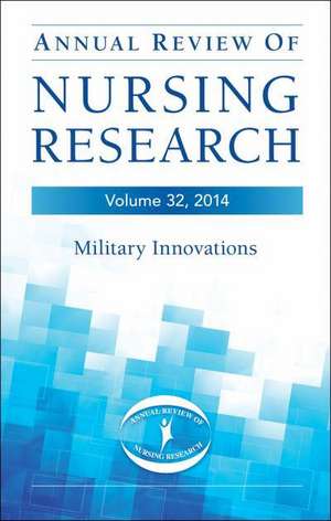 Annual Review of Nursing Research, Volume 32, 2014: Military and Veteran Innovations of Care de Patricia Watts Kelley