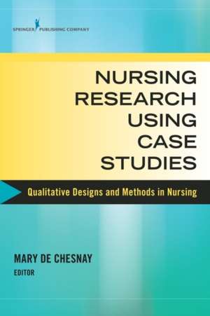 Nursing Research Using Case Studies de Mary de Chesnay