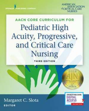 Aacn Core Curriculum for Pediatric High Acuity, Progressive, and Critical Care Nursing, Third Edition de American Association of Critical-Care Nu