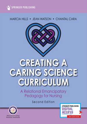 Creating a Caring Science Curriculum, Second Edition de Marcia RN FAAN FCAN Hills