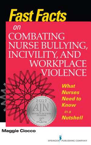 Fast Facts on Combating Nurse Bullying, Incivility and Workplace Violence de Ciocco, Margaret Curry