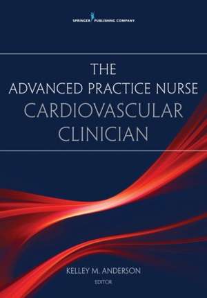 The Advanced Practice Nurse Cardiovascular Clinician de Kelley Anderson