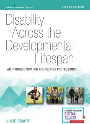 Disability Across the Developmental Lifespan, Second Edition: An Introduction for the Helping Professions de Julie Smart