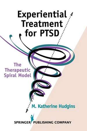 Experiential Treatment for PTSD: The Therapeutic Spiral Model de M. Katherine Hudgins