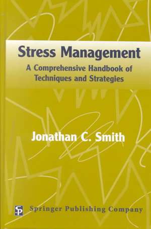 Stress Management: A Comprehensive Handbook of Techniques and Strategies de Jonathan C. Smith