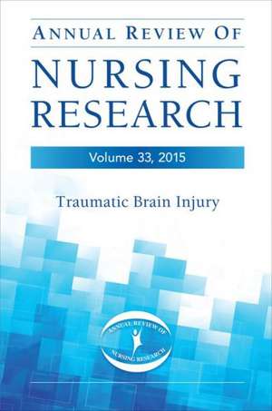 Annual Review of Nursing Research, Volume 33, 2015: Traumatic Brain Injury de Christine Kasper