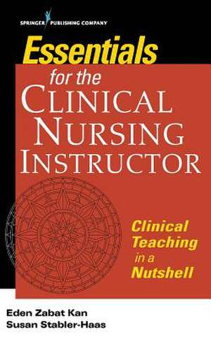 Essentials for the Clinical Nursing Instructor, Third Edition de Eden Zabat Kan