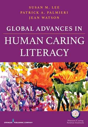 Global Advances in Human Caring Literacy de Susan Lee