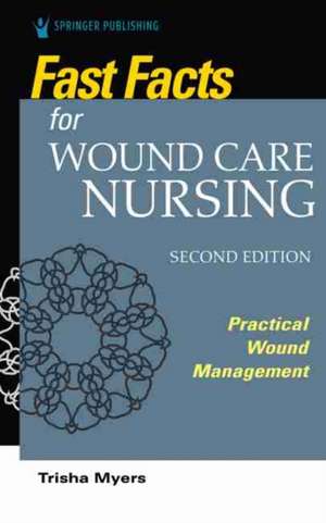 Fast Facts for Wound Care Nursing, Second Edition de Tish Myers