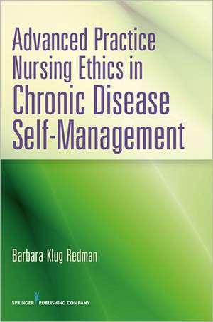 Advanced Practice Nursing Ethics in Chronic Disease Self-Management de Barbara Klug Redman