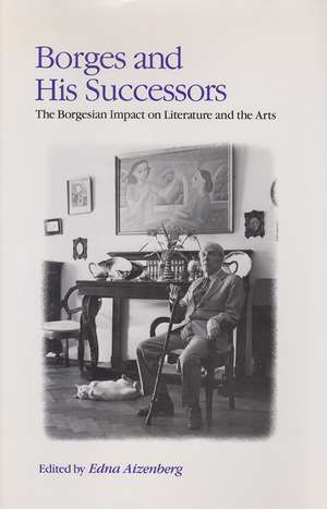 Borges and His Successors: The Borgesian Impact on Literature and the Arts de Edna Aizenberg