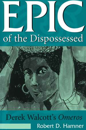 Epic of the Dispossessed: Derek Walcott's Omeros de Robert D. Hamner