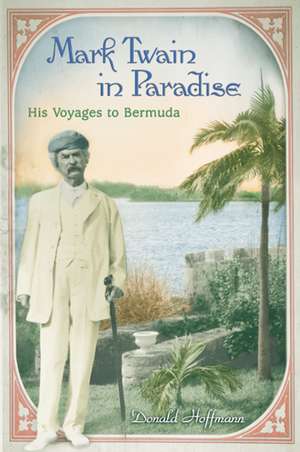 Mark Twain in Paradise: His Voyages to Bermuda de Donald Hoffmann