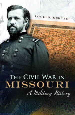 The Civil War in Missouri: A Military History de Louis S. Gerteis