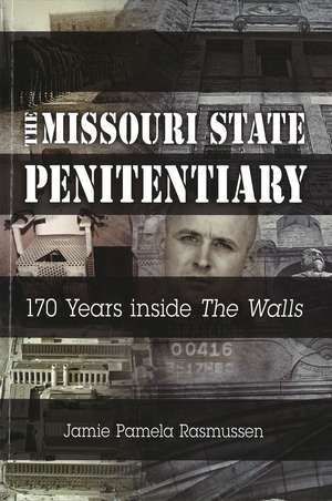 The Missouri State Penitentiary: 170 Years inside "The Walls" de Jamie Pamela Rasmussen