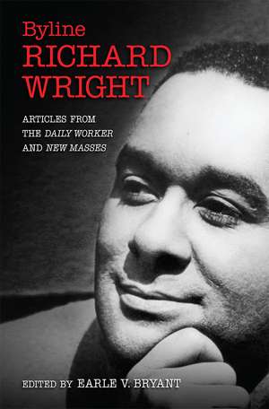 Byline, Richard Wright: Articles from the DAILY WORKER and NEW MASSES de Earle V. Bryant