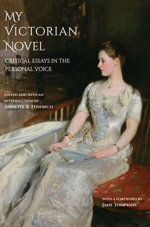 My Victorian Novel: Critical Essays in the Personal Voice de Annette R. Federico