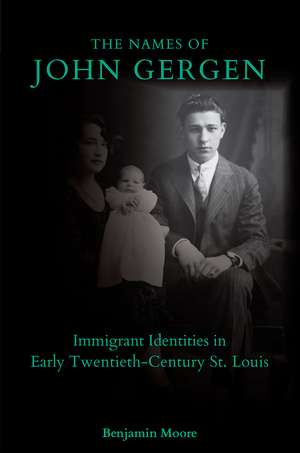 The Names of John Gergen: Immigrant Identities in Early Twentieth-Century St. Louis de Benjamin Moore