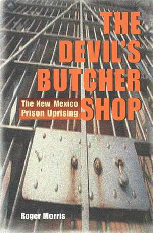 The Devil's Butcher Shop: The New Mexico Prison Uprising de Roger Morris