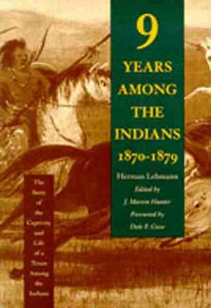 Nine Years Among the Indians, 1870-1879: The Story of the Captivity and Life of a Texan Among the Indians de Herman Lehmann