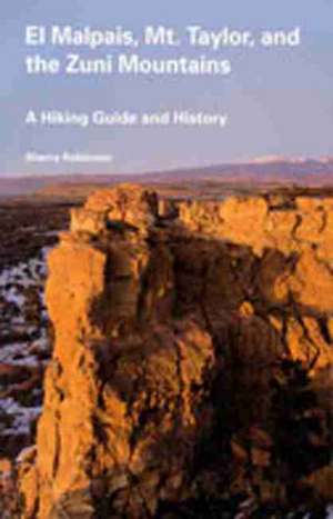 El Malpais, Mt. Taylor, and the Zuni Mountains: A Hiking Guide and History de Sherry Robinson