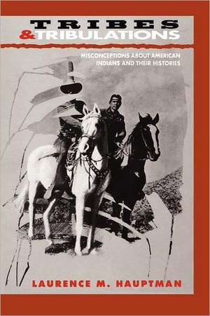 Tribes and Tribulations: Misconceptions about American Indians and Their Histories de Laurence M. Hauptman