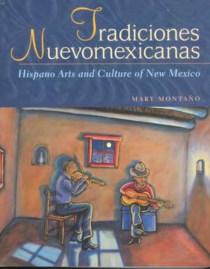 Tradiciones Nuevomexicanas: Hispano Arts and Culture of New Mexico de Mary Montano