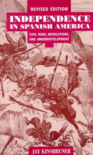 Independence in Spanish America: Civil Wars, Revolutions, and Underdevelopment de Jay Kinsbruner