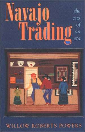 Navajo Trading the End of an Era de Willow Roberts Powers