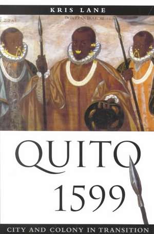 Quito 1599: City and Colony in Transition de Kris E. Lane