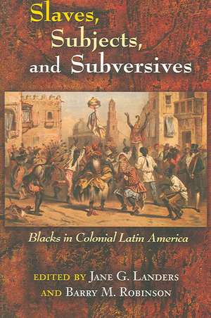 Slaves, Subjects, and Subversives: Blacks in Colonial Latin America de Jane Landers