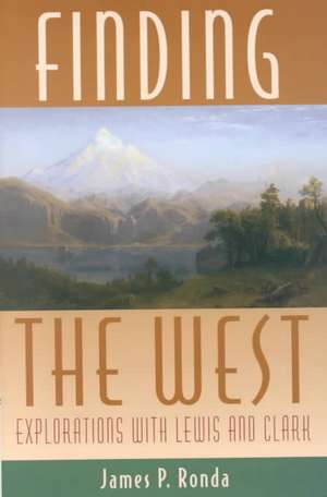 Finding the West: Explorations with Lewis and Clark de James P. Ronda