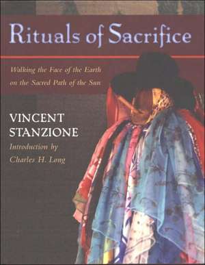 Rituals of Sacrifice: Walking the Face of the Earth on the Sacred Path of the Sun de Vincent James Stanzione