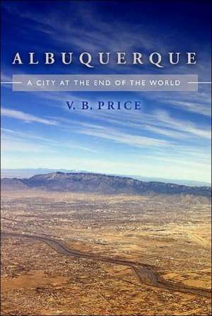 Albuquerque: A City at the End of the World de V. B. Price