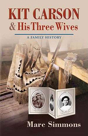 Kit Carson & His Three Wives: A Family History de Marc Simmons