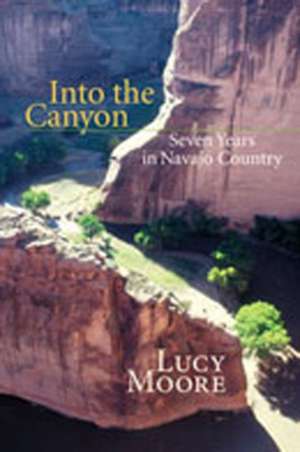 Into the Canyon: Seven Years in Navajo Country de Lucy Moore